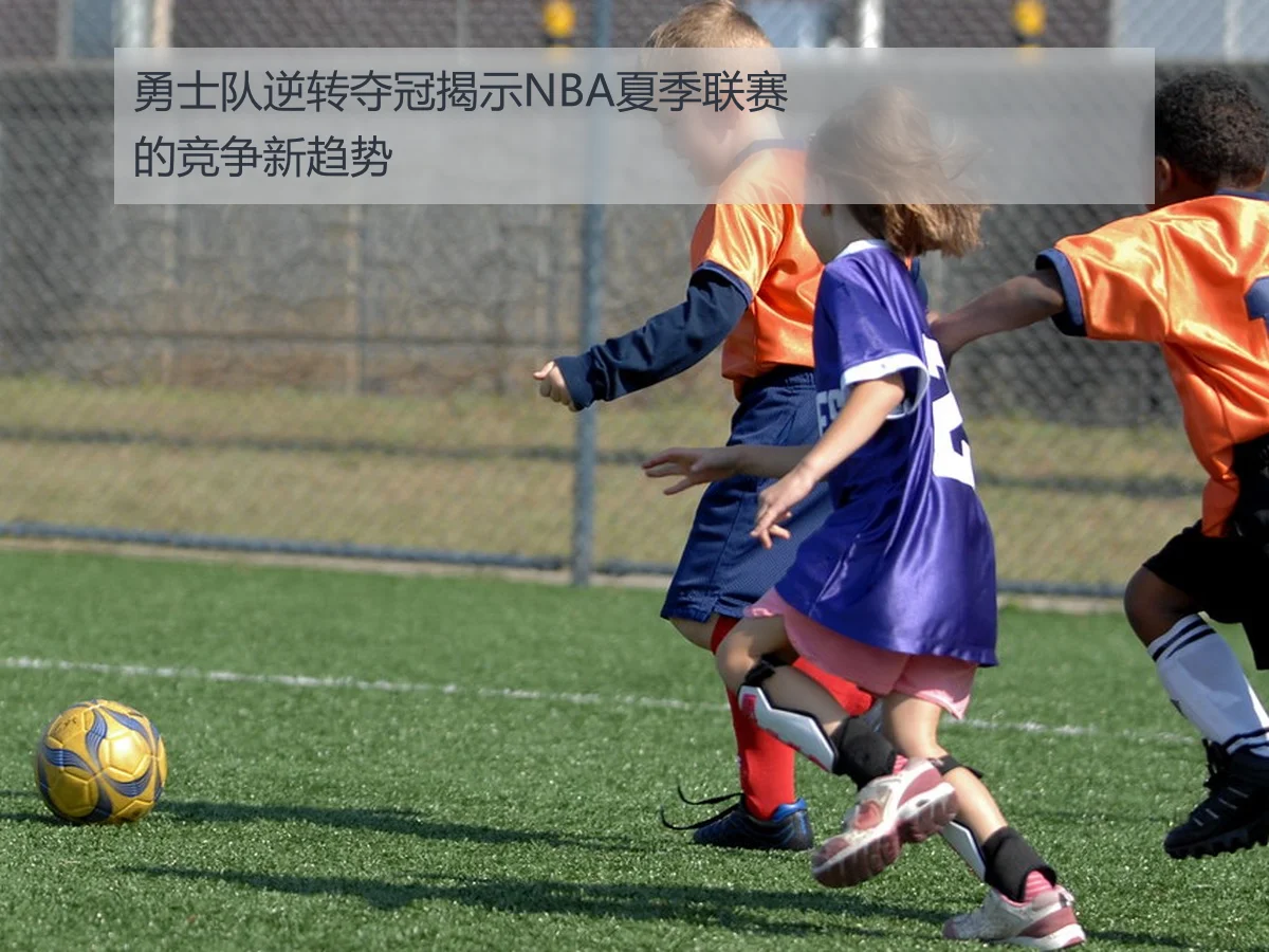 勇士队逆转夺冠揭示NBA夏季联赛的竞争新趋势